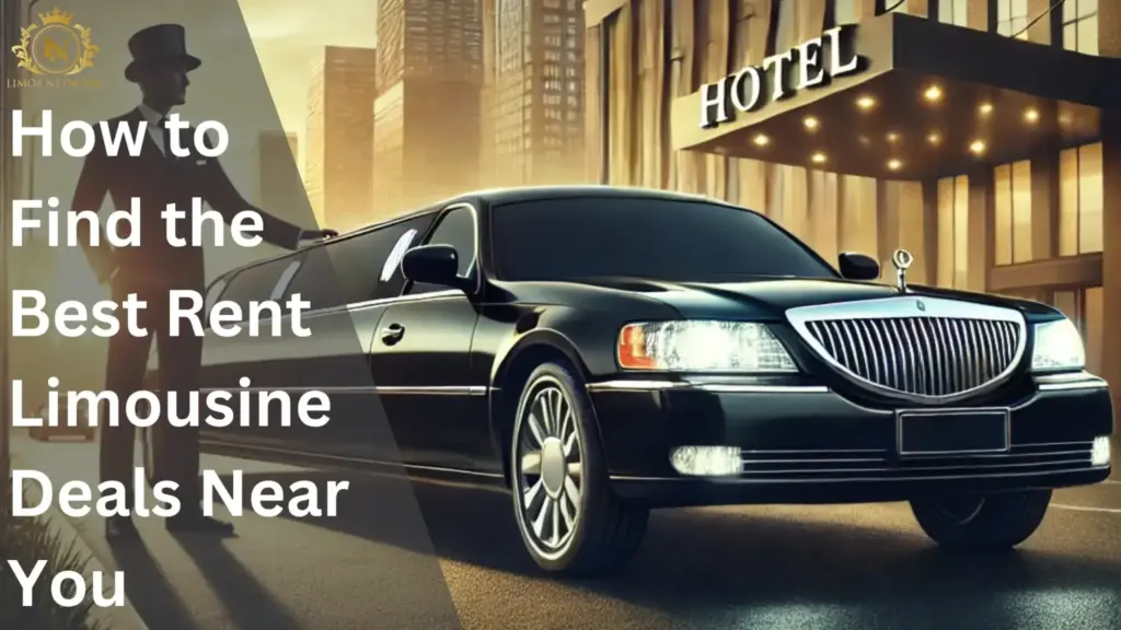 How to Find the Best Rent Limousine Deals Near You