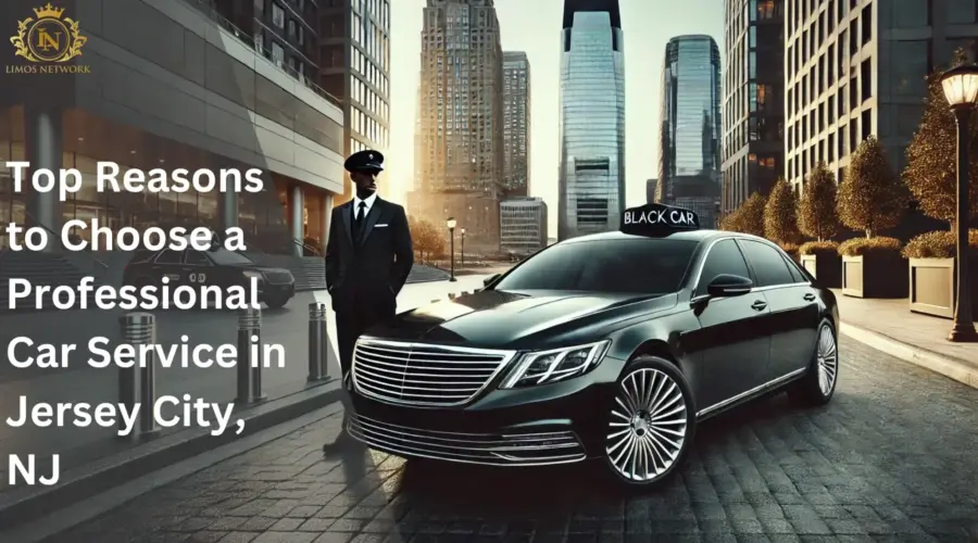 Top Reasons to Choose a Professional Car Service in Jersey City, NJ