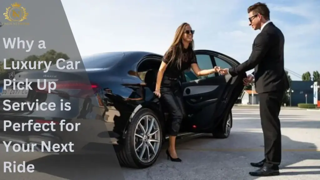 Why a Luxury Car Pick Up Service in NYC is Perfect for Your Next Ride