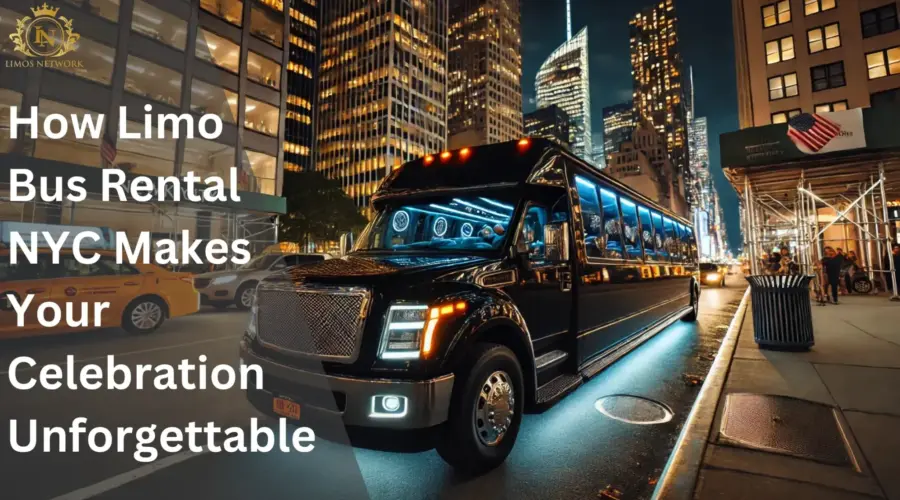 How Limo Bus Rental NYC Makes Your Celebration Unforgettable