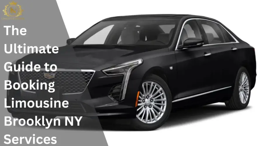 The Ultimate Guide to Booking Limousine Brooklyn NY Services