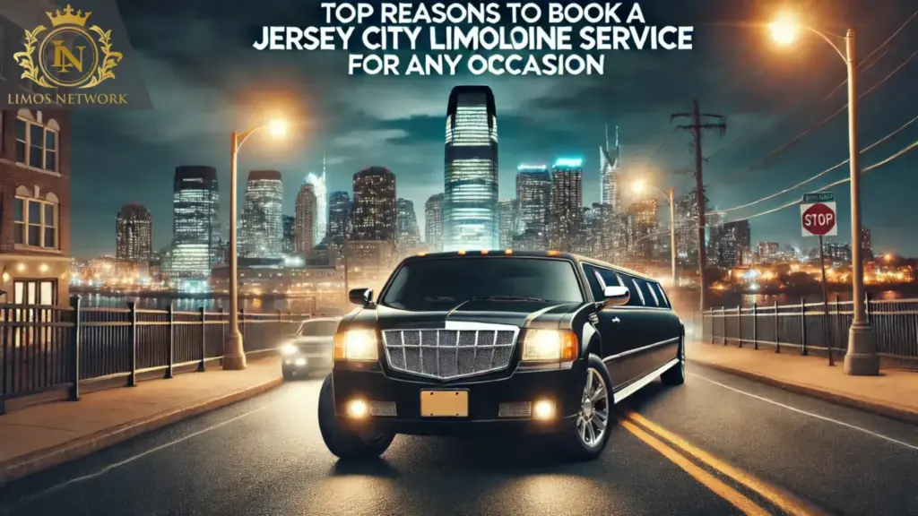 Top Reasons to Book a Jersey City Limousine Service for Any Occasion