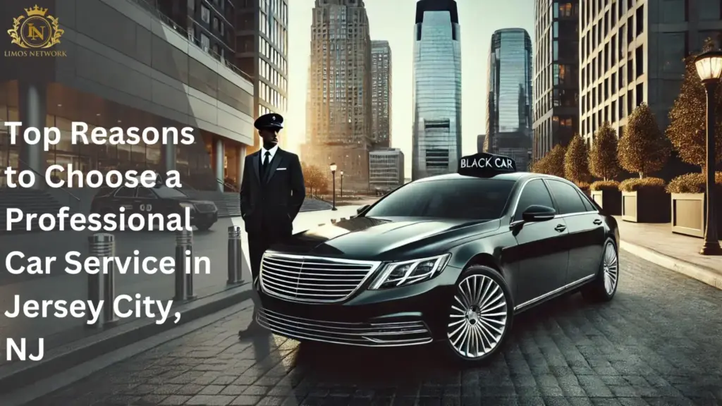Top Reasons to Choose a Professional Car Service in Jersey City, NJ