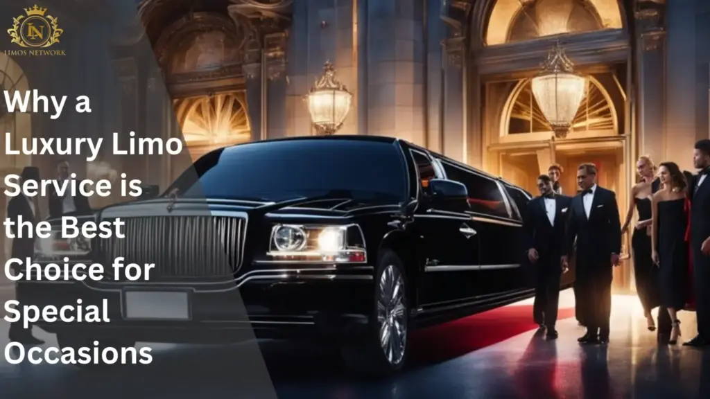 Why a Luxury Limo Service is the Best Choice for Special Occasions
